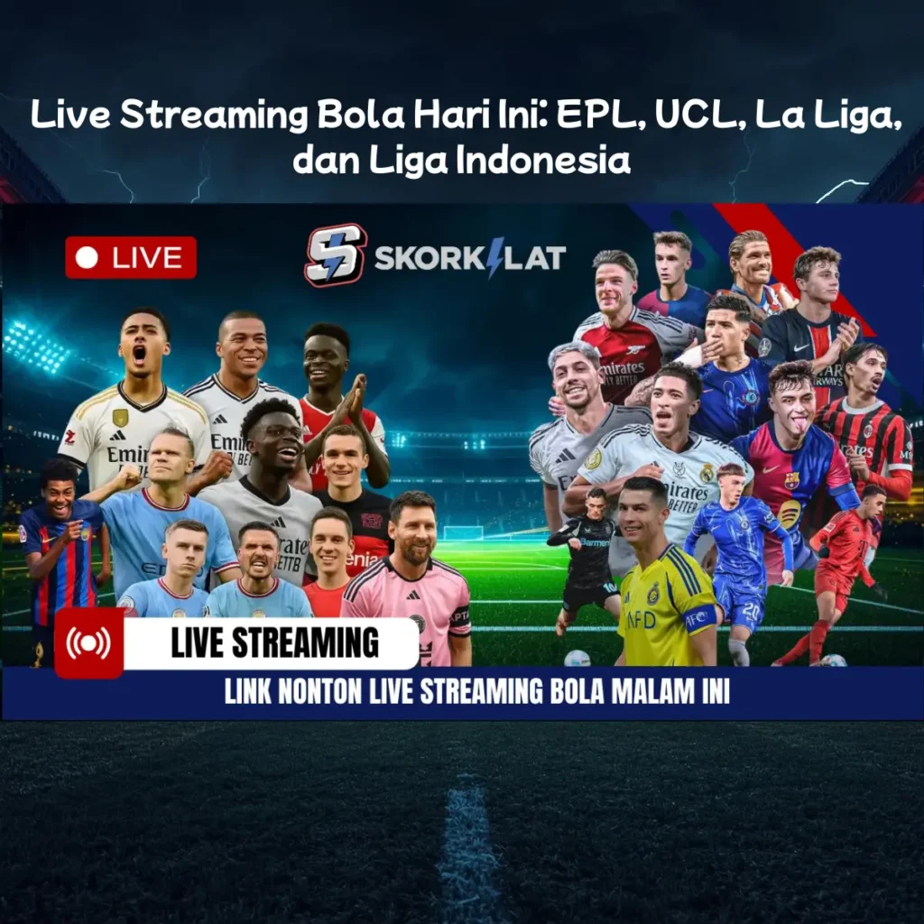 Live Streaming Bola Hari Ini: EPL, UCL, La Liga, dan Liga Indonesia