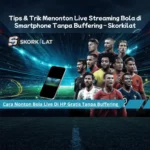 Tips dan Trik Menonton Live Streaming Bola di Smartphone Tanpa Buffering