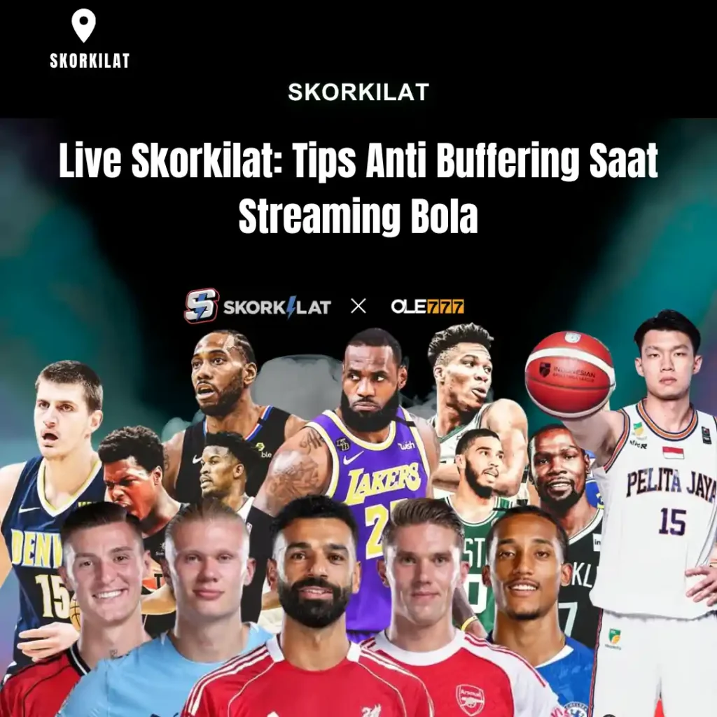 Live Skorkilat: Tips Anti Buffering Saat Streaming Bola
