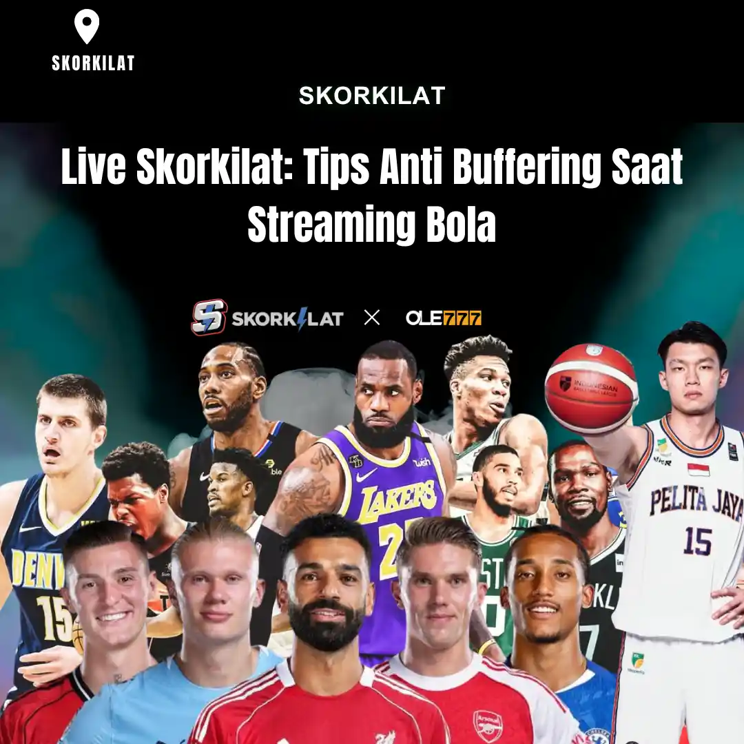 Live Skorkilat: Tips Anti Buffering Saat Streaming Bola