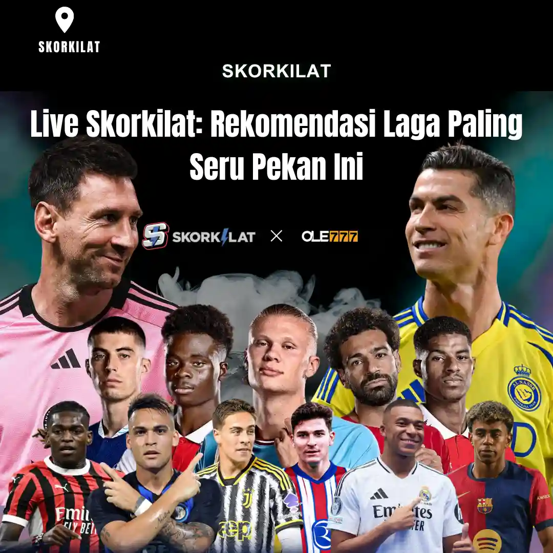 Live Skorkilat: Rekomendasi Laga Paling Seru Pekan Ini
